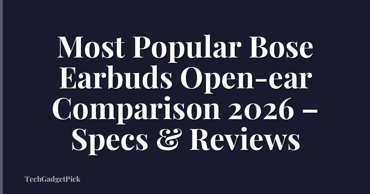 Most Popular Bose Earbuds Open-ear Comparison 2026 – Specs & Reviews