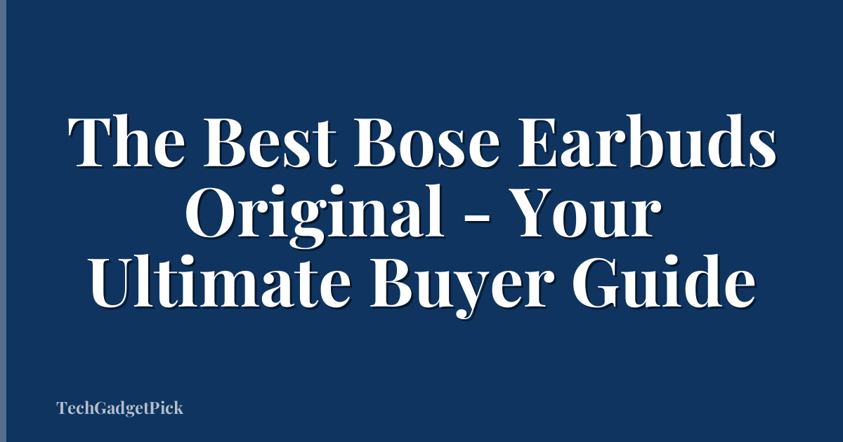 The Best Bose Earbuds Original - Your Ultimate Buyer Guide