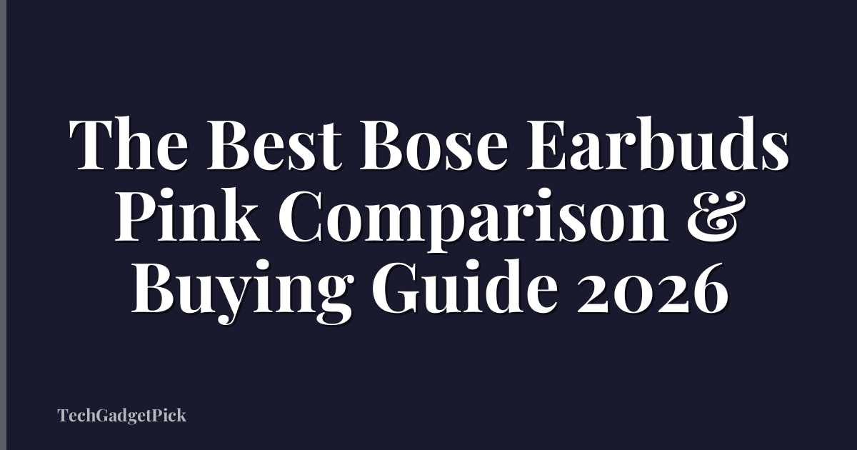 The Best Bose Earbuds Pink Comparison & Buying Guide 2026