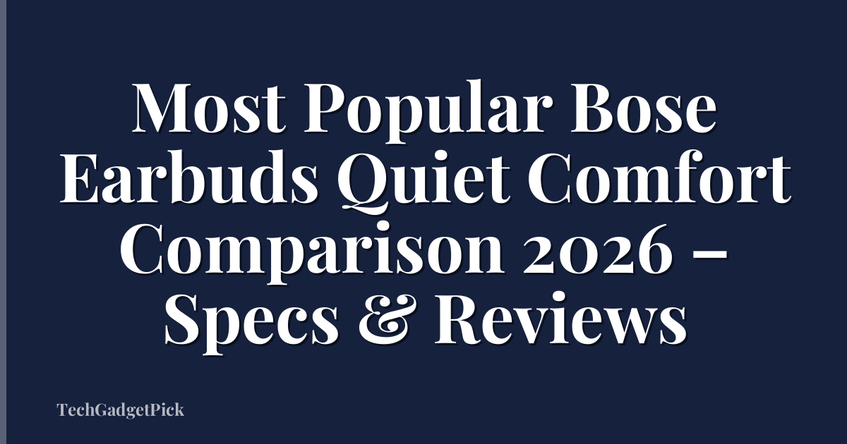 Most Popular Bose Earbuds Quiet Comfort Comparison 2026 – Specs & Reviews