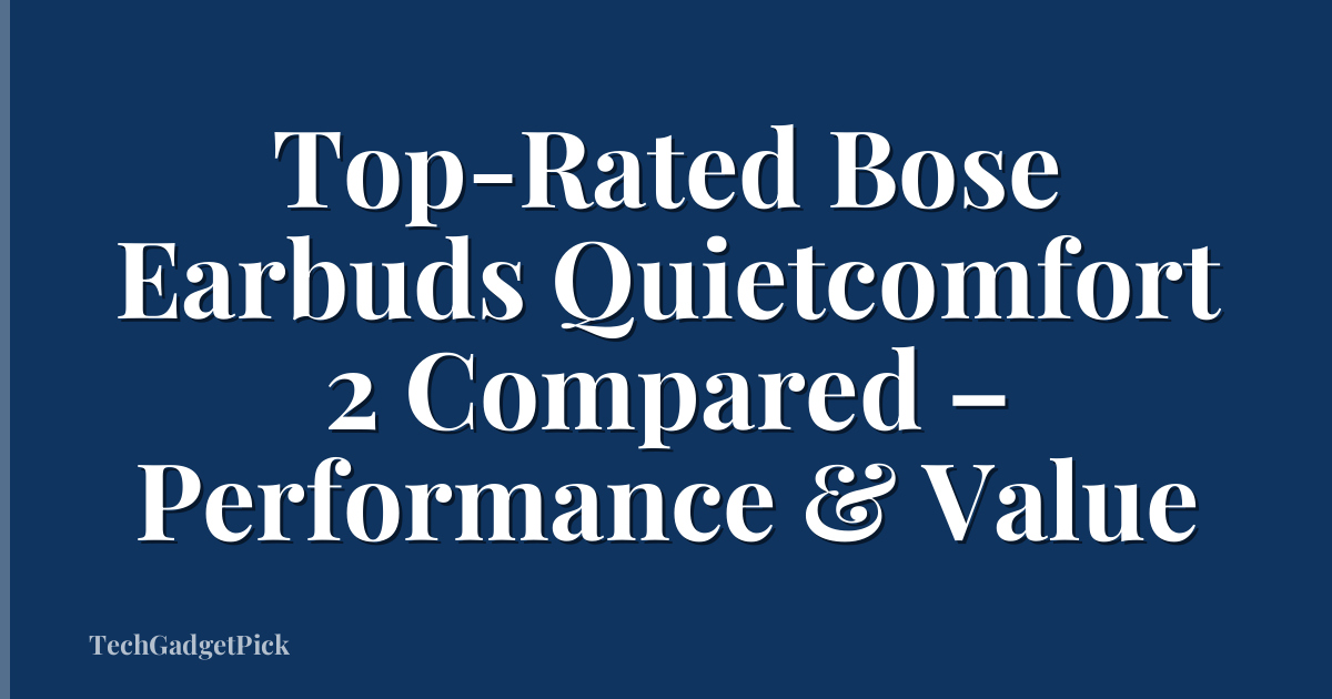 Top-Rated Bose Earbuds Quietcomfort 2 Compared – Performance & Value