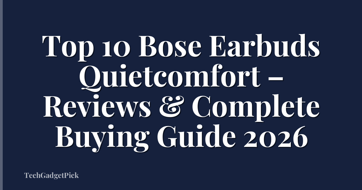 Top 10 Bose Earbuds Quietcomfort – Reviews & Complete Buying Guide 2026