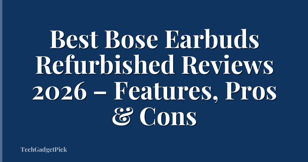 Best Bose Earbuds Refurbished Reviews 2026 – Features, Pros & Cons