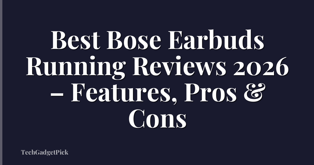 Best Bose Earbuds Running Reviews 2026 – Features, Pros & Cons