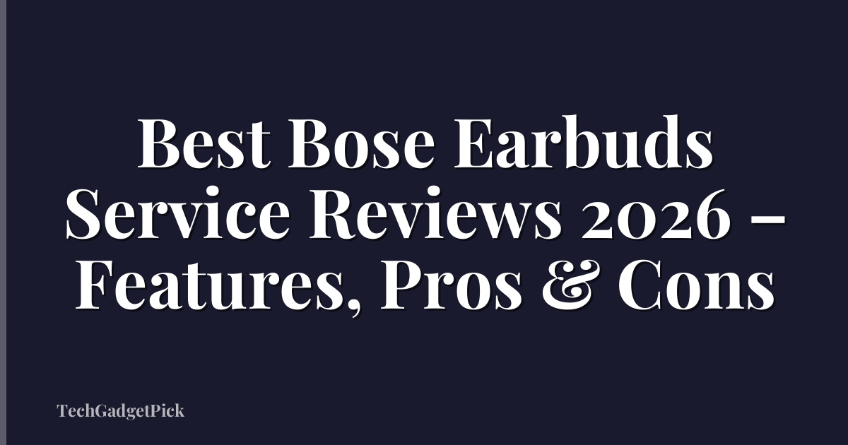 Best Bose Earbuds Service Reviews 2026 – Features, Pros & Cons