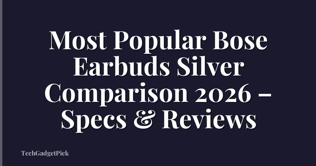 Most Popular Bose Earbuds Silver Comparison 2026 – Specs & Reviews