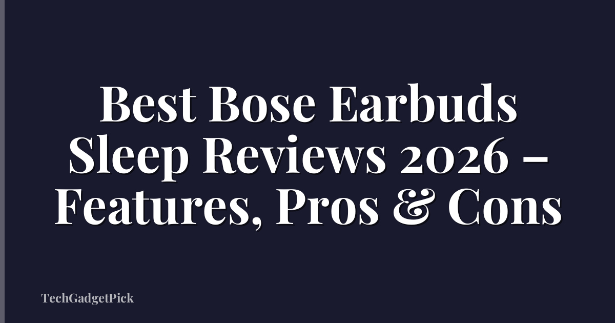 Best Bose Earbuds Sleep Reviews 2026 – Features, Pros & Cons
