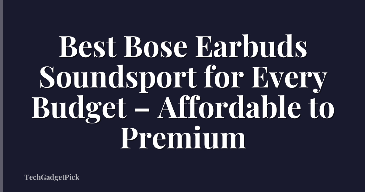 Best Bose Earbuds Soundsport for Every Budget – Affordable to Premium