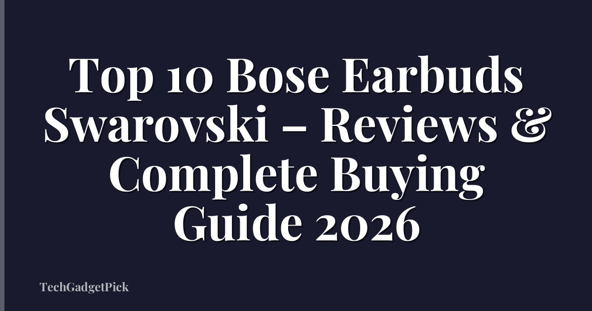 Top 10 Bose Earbuds Swarovski – Reviews & Complete Buying Guide 2026