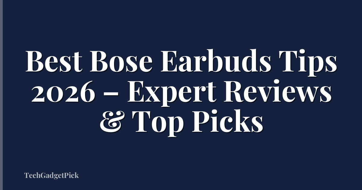 Best Bose Earbuds Tips 2026 – Expert Reviews & Top Picks
