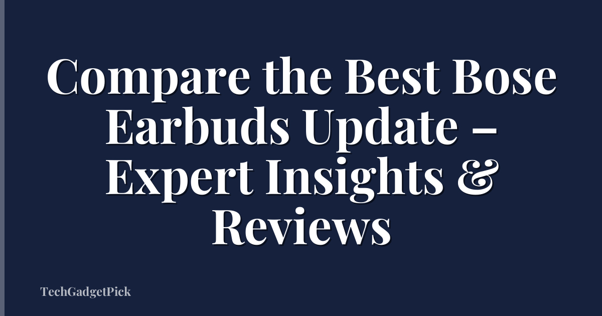 Compare the Best Bose Earbuds Update – Expert Insights & Reviews
