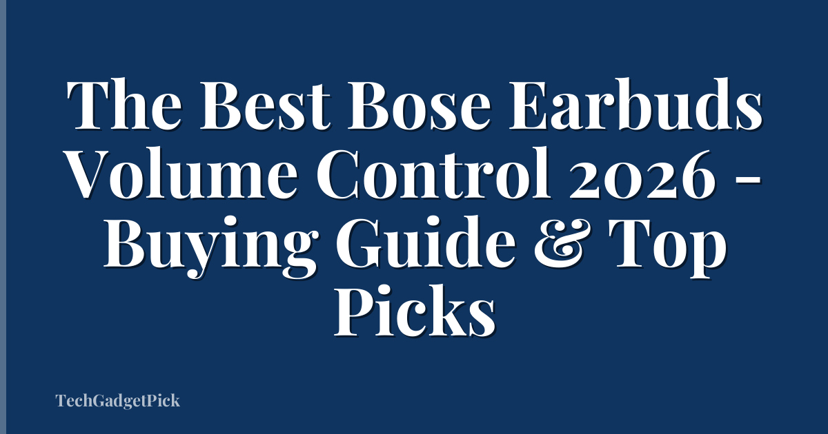 The Best Bose Earbuds Volume Control 2026 - Buying Guide & Top Picks
