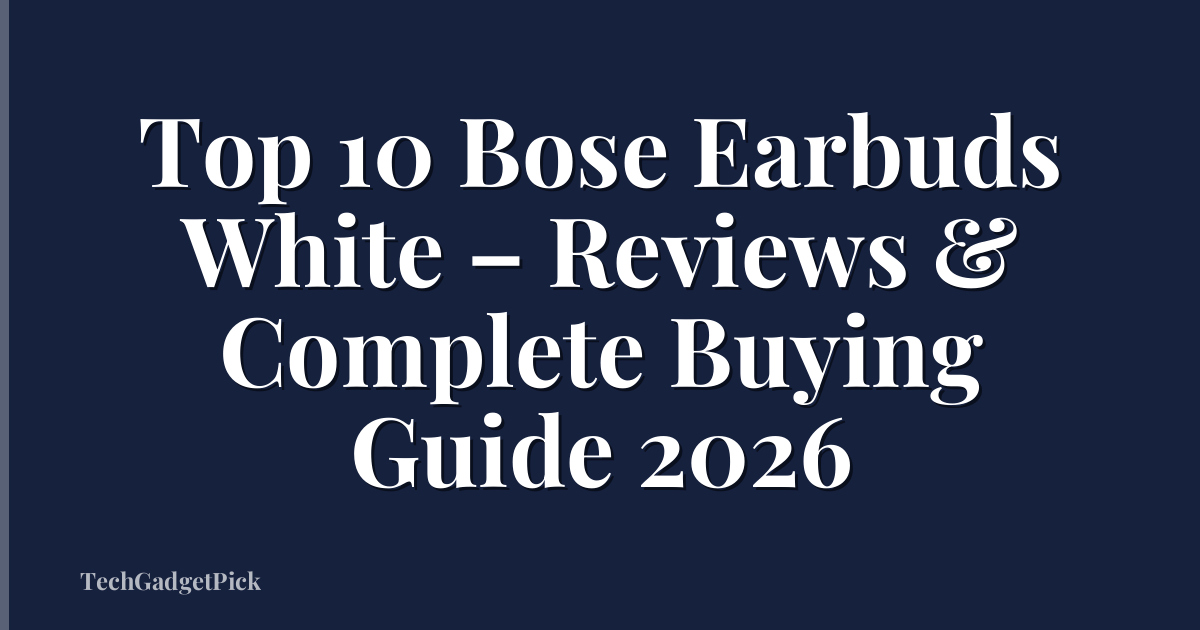 Top 10 Bose Earbuds White – Reviews & Complete Buying Guide 2026