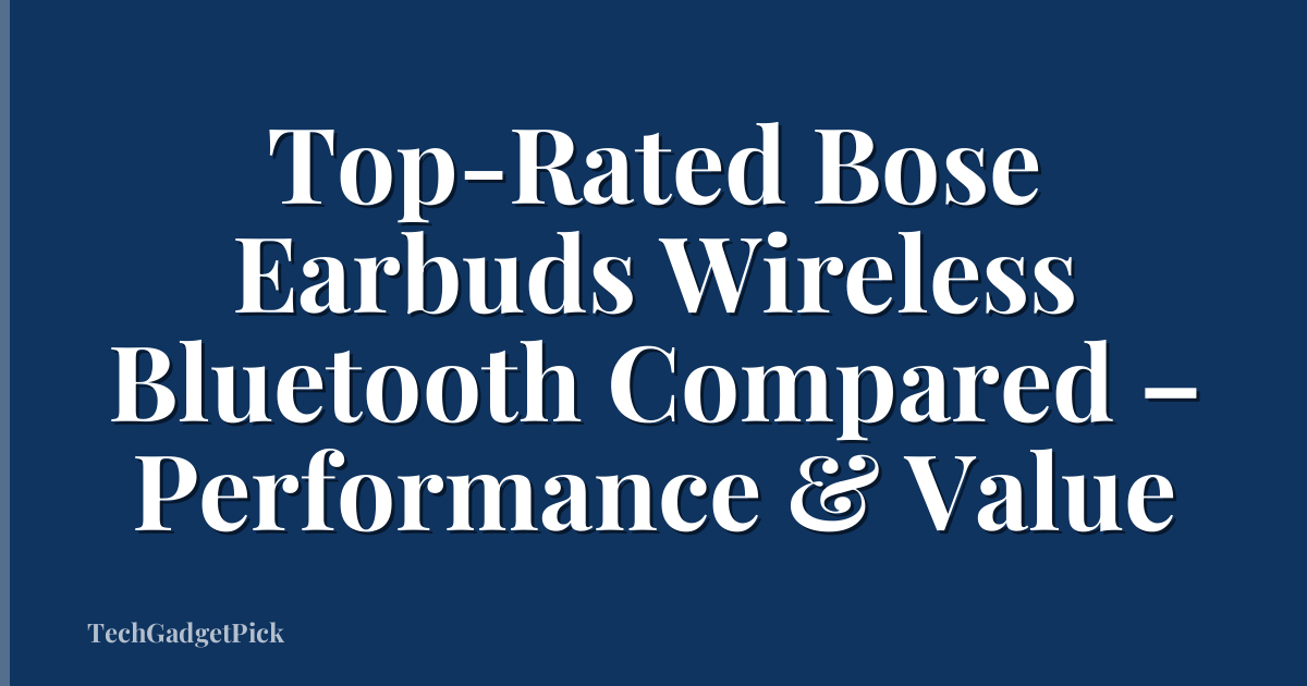Top-Rated Bose Earbuds Wireless Bluetooth Compared – Performance & Value