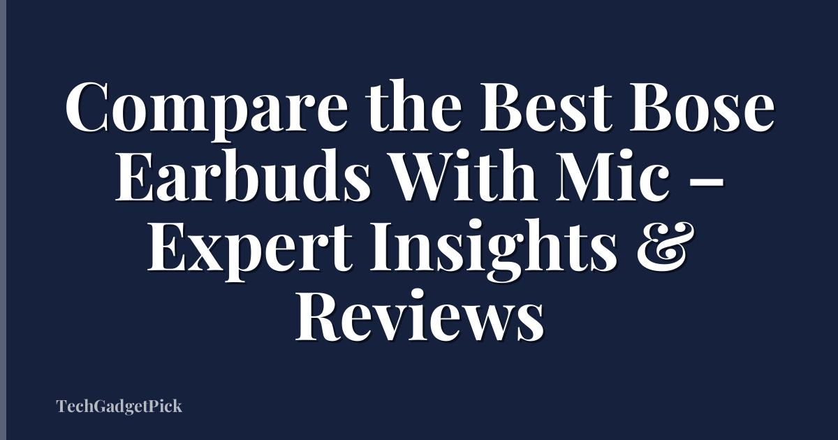 Compare the Best Bose Earbuds With Mic – Expert Insights & Reviews