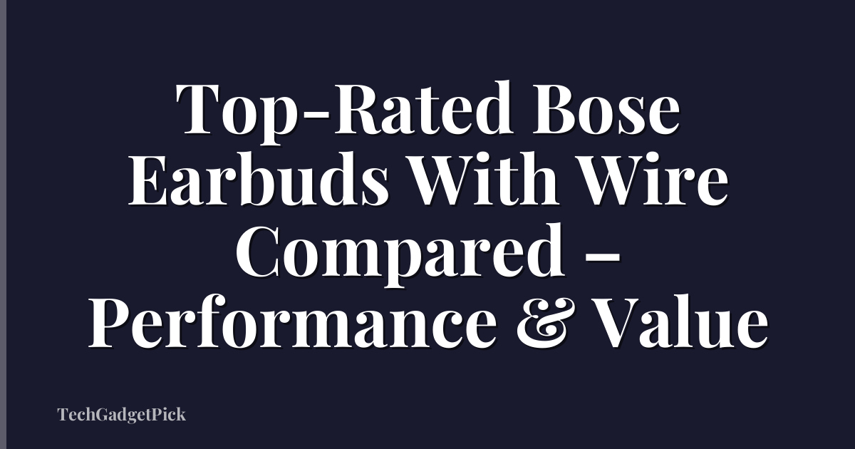 Top-Rated Bose Earbuds With Wire Compared – Performance & Value