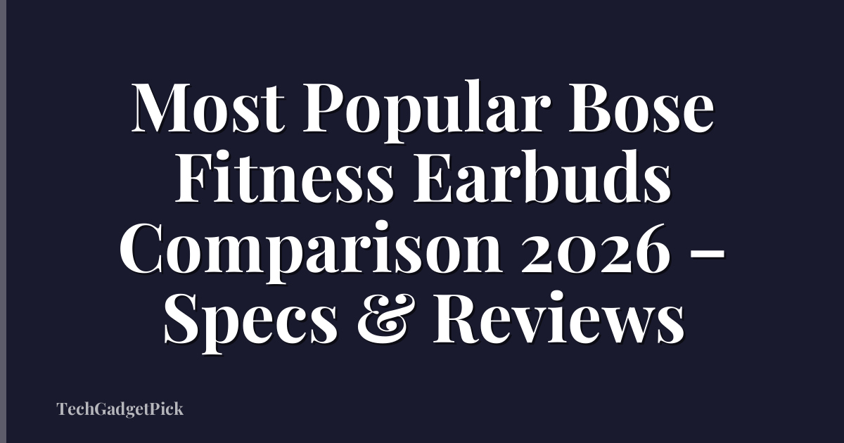 Most Popular Bose Fitness Earbuds Comparison 2026 – Specs & Reviews
