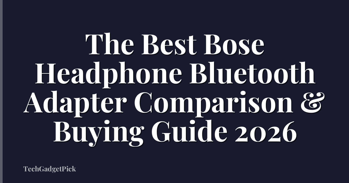 The Best Bose Headphone Bluetooth Adapter Comparison & Buying Guide 2026