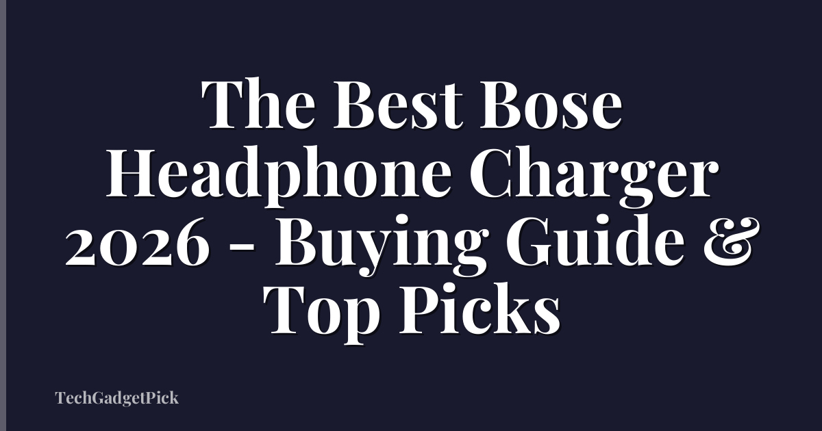 The Best Bose Headphone Charger 2026 - Buying Guide & Top Picks
