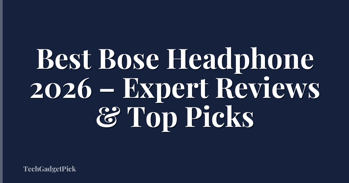 Best Bose Headphone 2026 – Expert Reviews & Top Picks