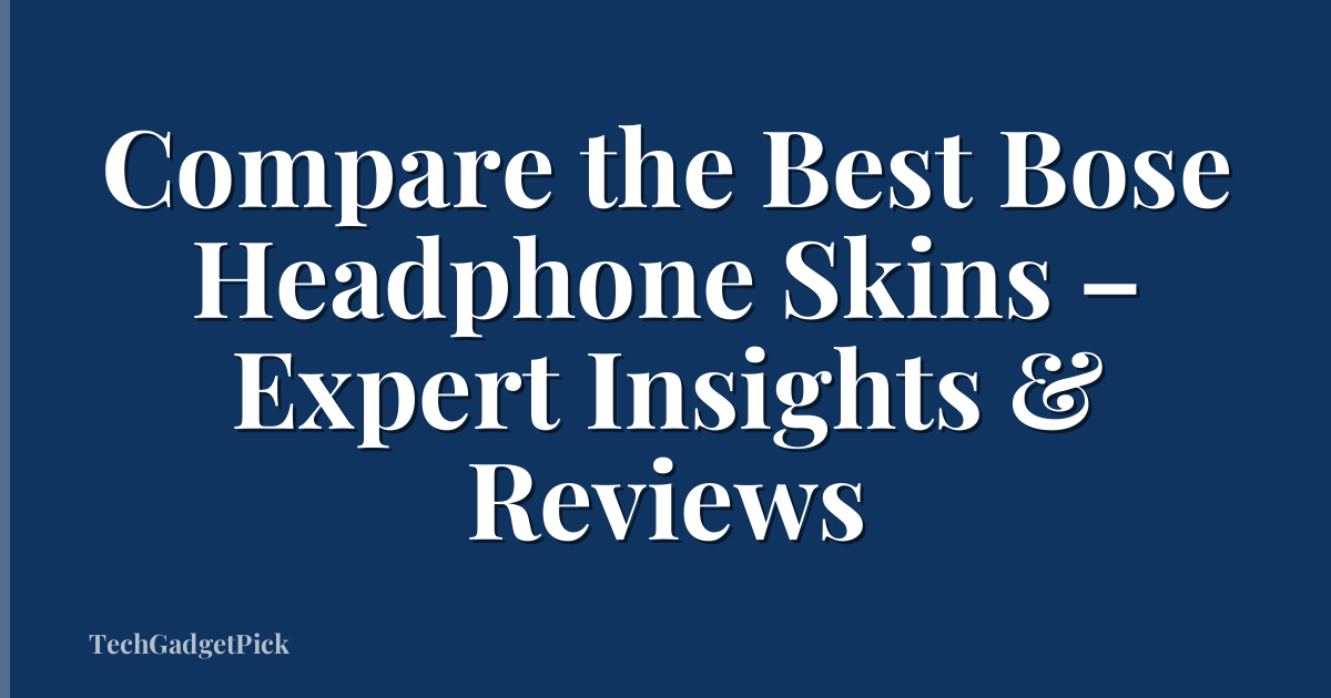 Compare the Best Bose Headphone Skins – Expert Insights & Reviews