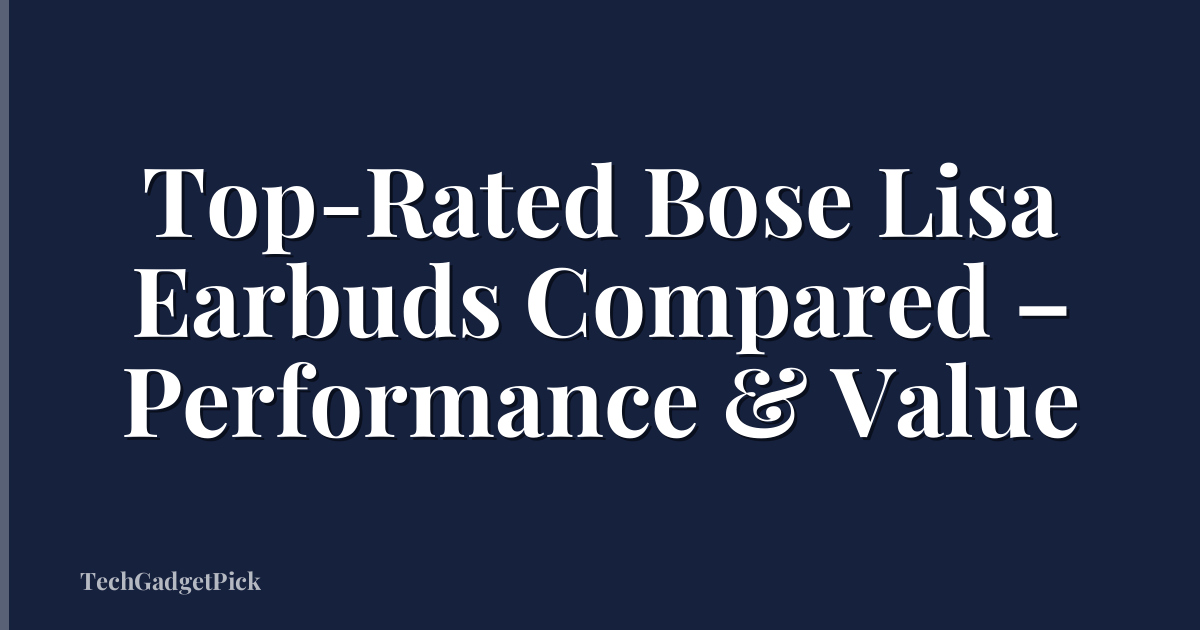 Top-Rated Bose Lisa Earbuds Compared – Performance & Value