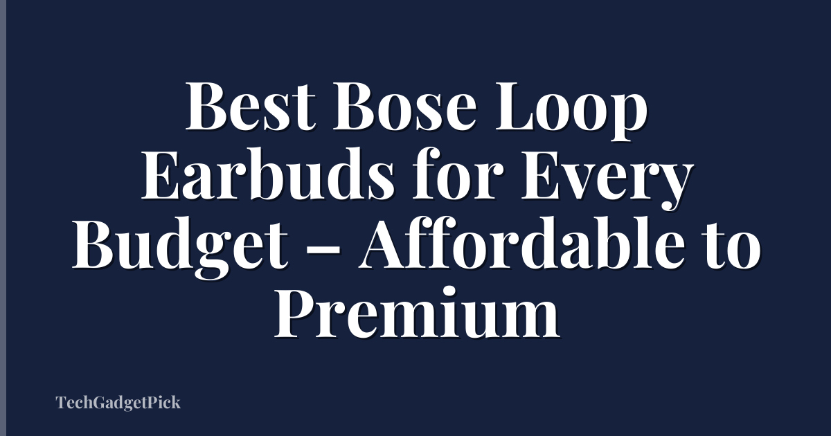 Best Bose Loop Earbuds for Every Budget – Affordable to Premium