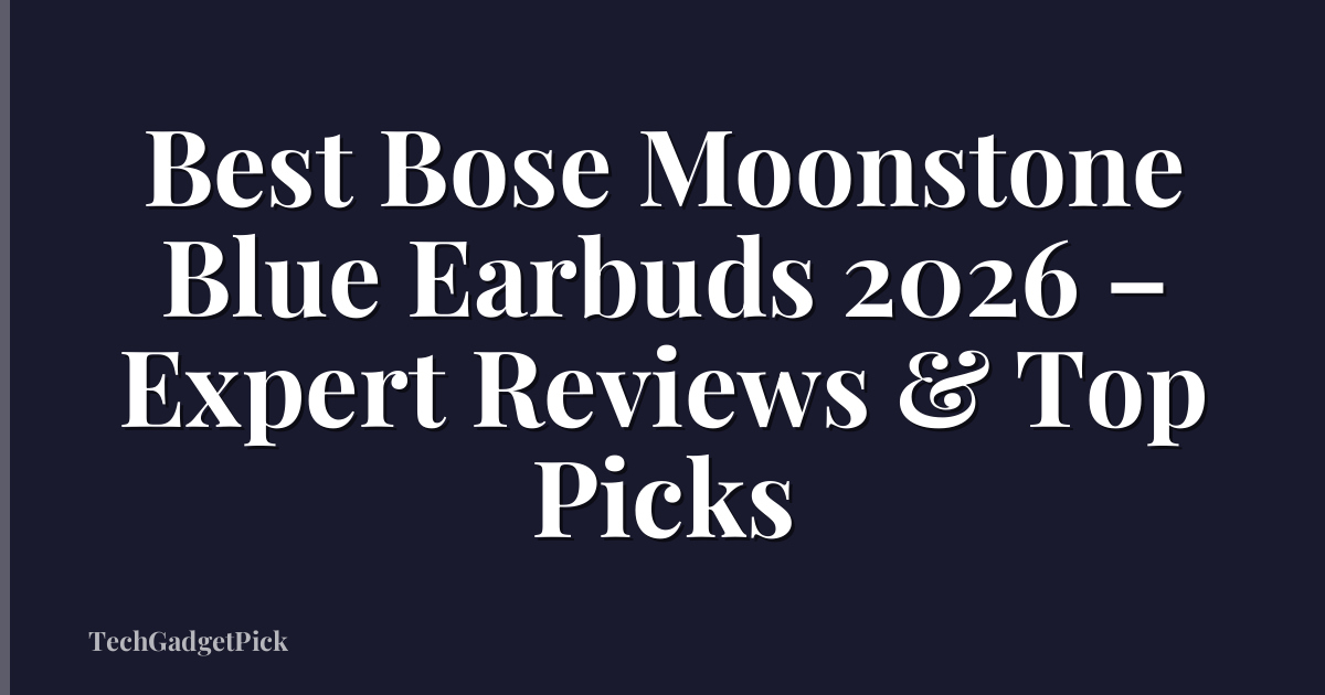 Best Bose Moonstone Blue Earbuds 2026 – Expert Reviews & Top Picks