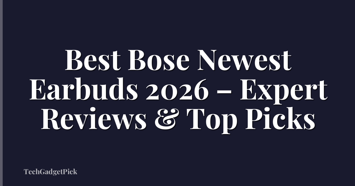 Best Bose Newest Earbuds 2026 – Expert Reviews & Top Picks