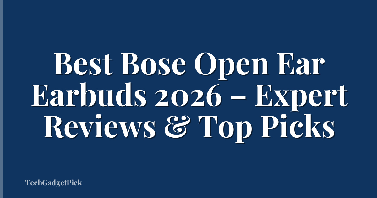 Best Bose Open Ear Earbuds 2026 – Expert Reviews & Top Picks