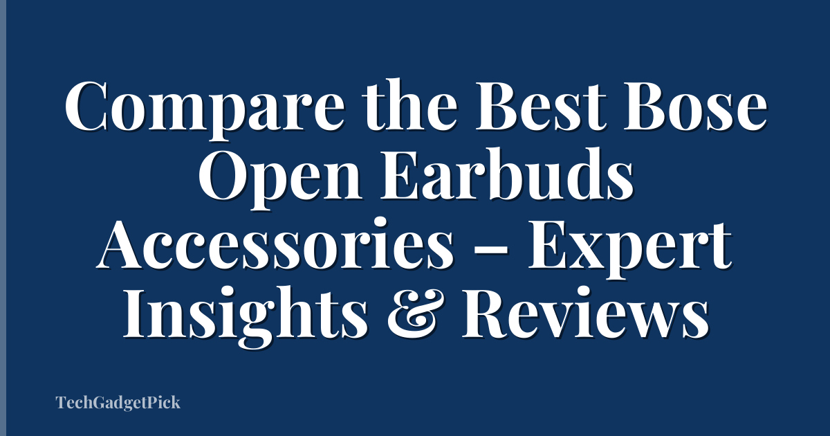 Compare the Best Bose Open Earbuds Accessories – Expert Insights & Reviews