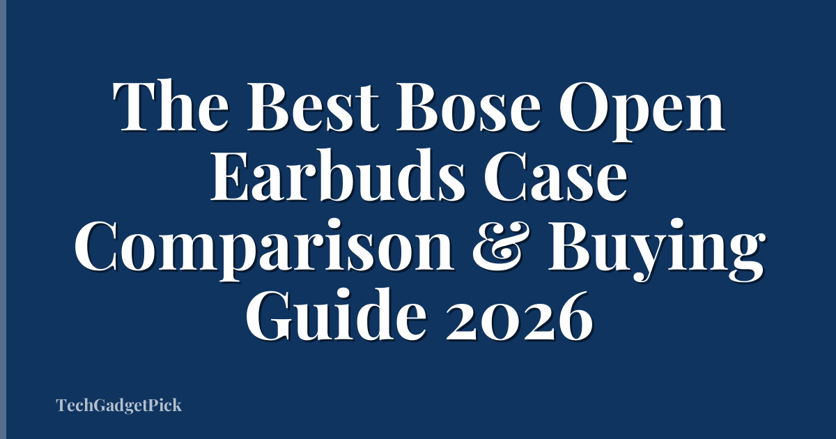 The Best Bose Open Earbuds Case Comparison & Buying Guide 2026