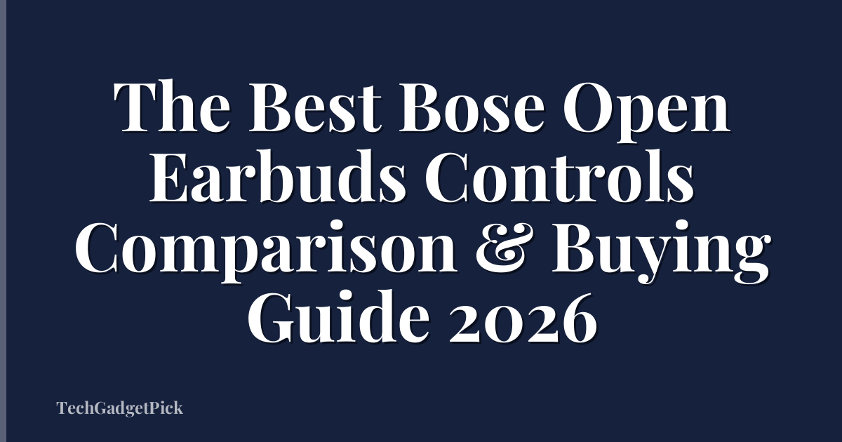 The Best Bose Open Earbuds Controls Comparison & Buying Guide 2026