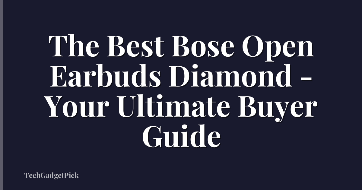 The Best Bose Open Earbuds Diamond - Your Ultimate Buyer Guide