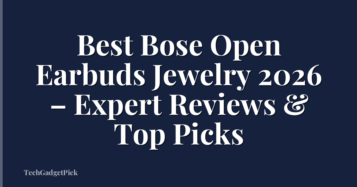 Best Bose Open Earbuds Jewelry 2026 – Expert Reviews & Top Picks