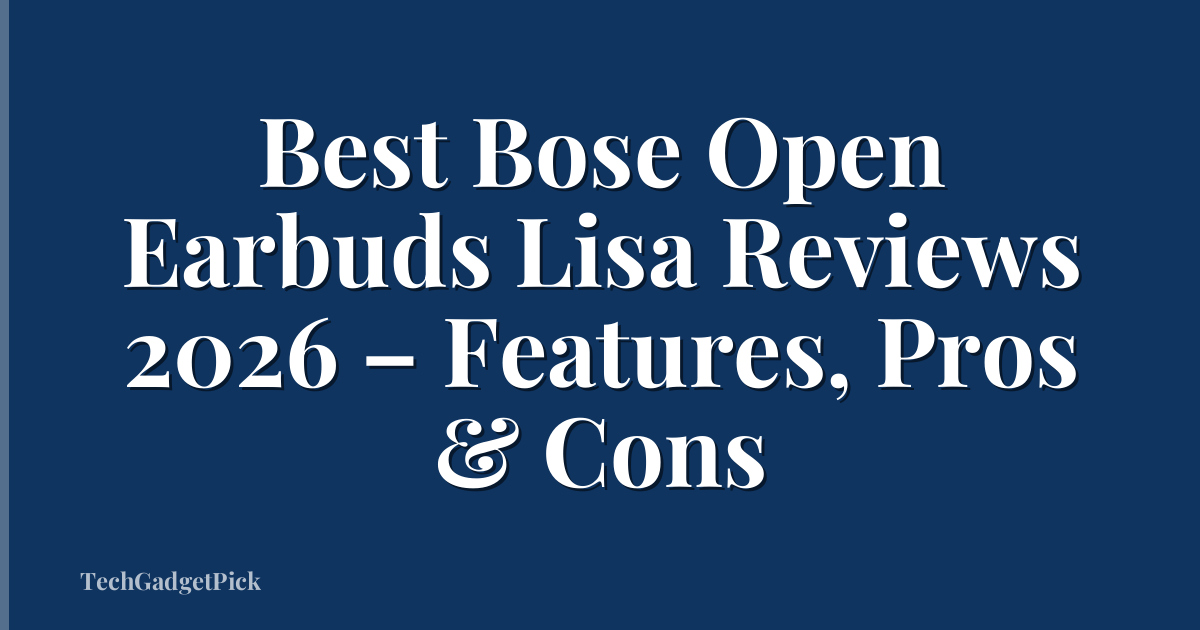 Best Bose Open Earbuds Lisa Reviews 2026 – Features, Pros & Cons