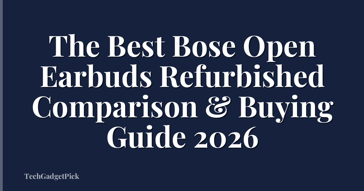 The Best Bose Open Earbuds Refurbished Comparison & Buying Guide 2026