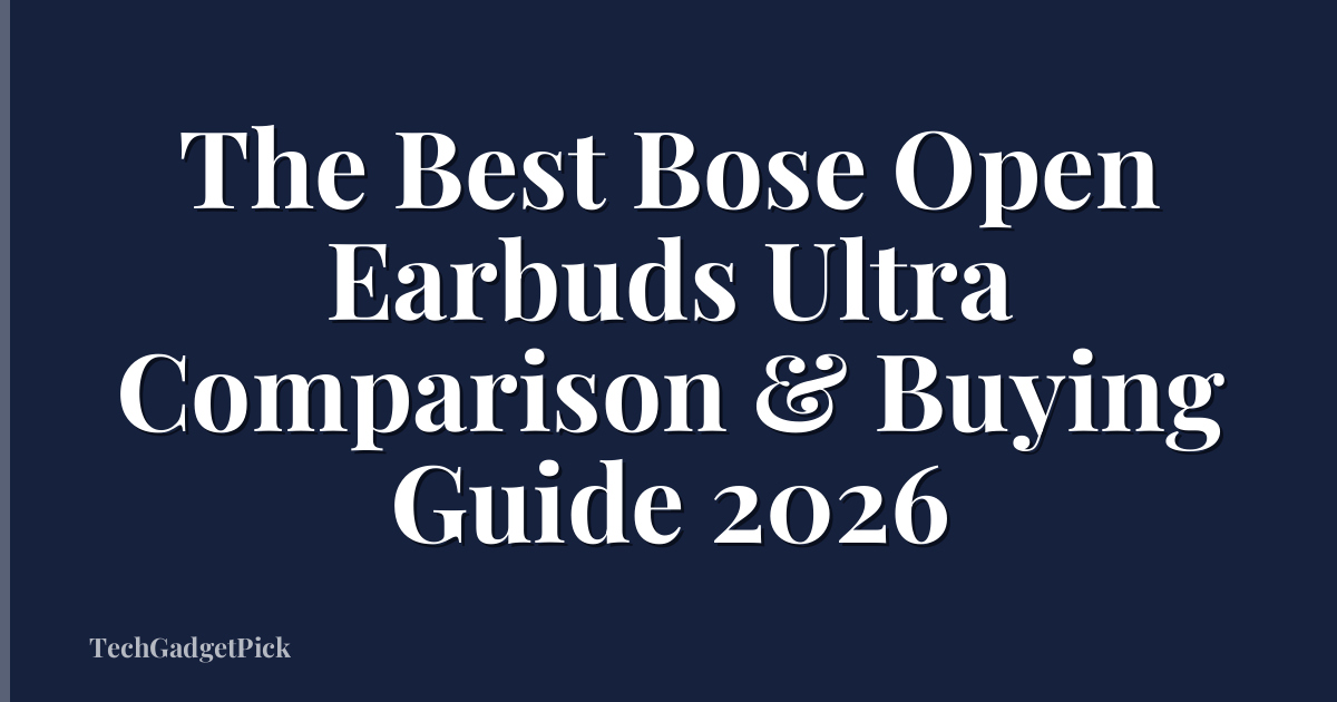The Best Bose Open Earbuds Ultra Comparison & Buying Guide 2026