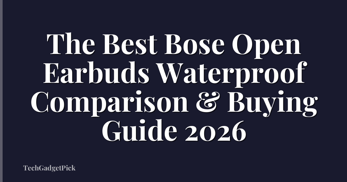 The Best Bose Open Earbuds Waterproof Comparison & Buying Guide 2026