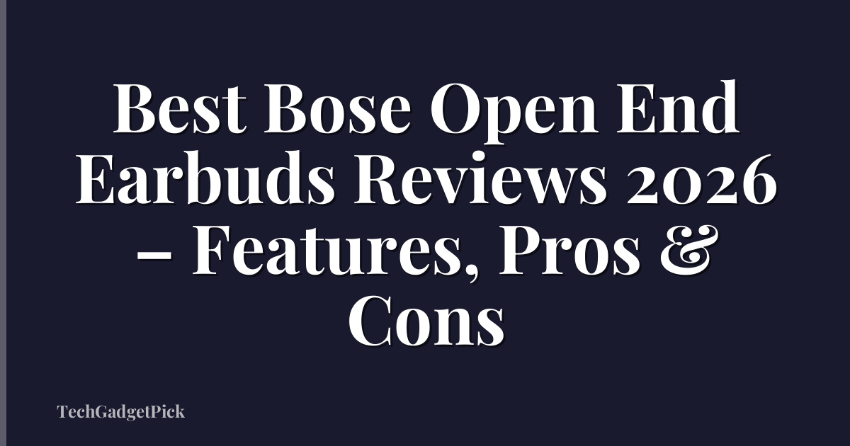 Best Bose Open End Earbuds Reviews 2026 – Features, Pros & Cons