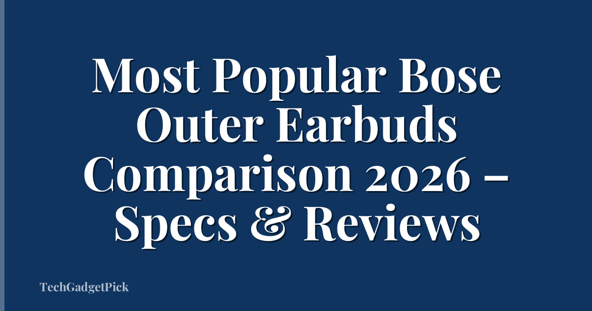 Most Popular Bose Outer Earbuds Comparison 2026 – Specs & Reviews