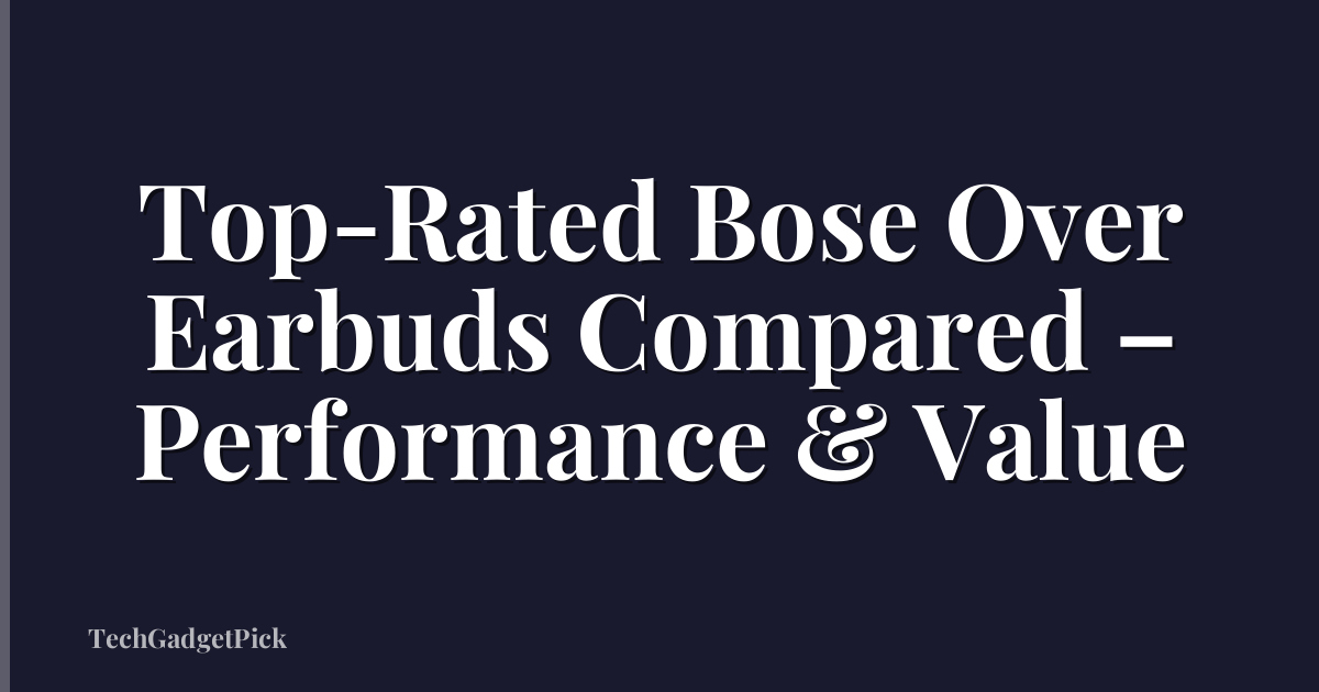 Top-Rated Bose Over Earbuds Compared – Performance & Value