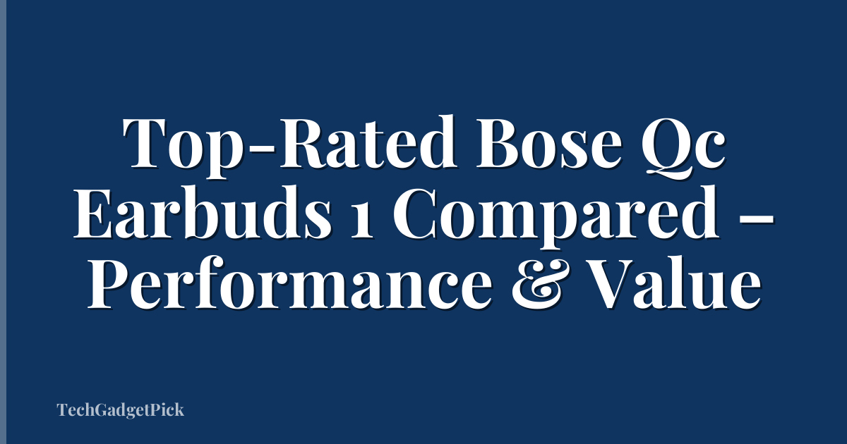 Top-Rated Bose Qc Earbuds 1 Compared – Performance & Value