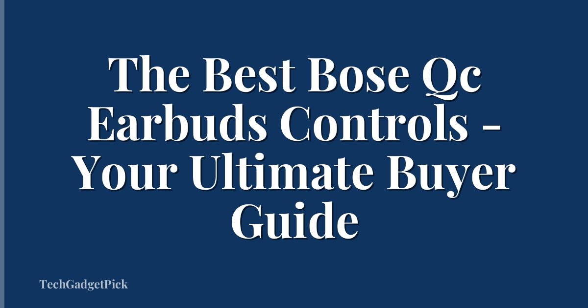 The Best Bose Qc Earbuds Controls - Your Ultimate Buyer Guide