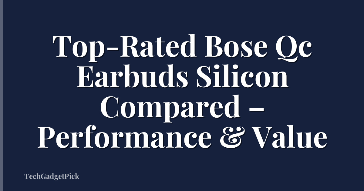 Top-Rated Bose Qc Earbuds Silicon Compared – Performance & Value