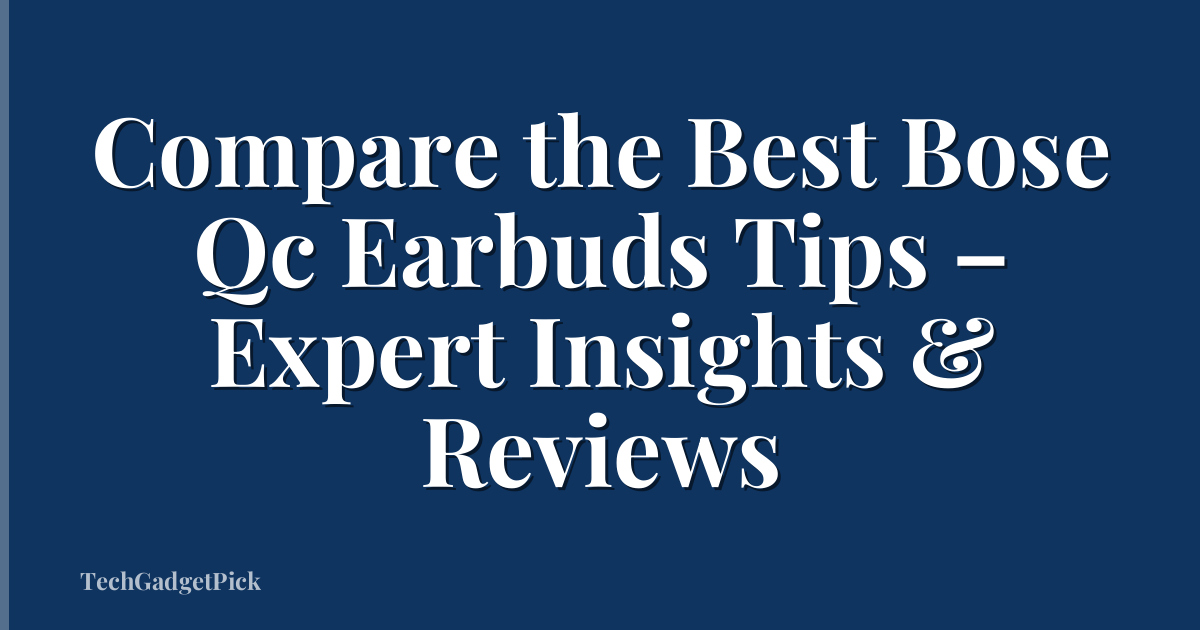 Compare the Best Bose Qc Earbuds Tips – Expert Insights & Reviews