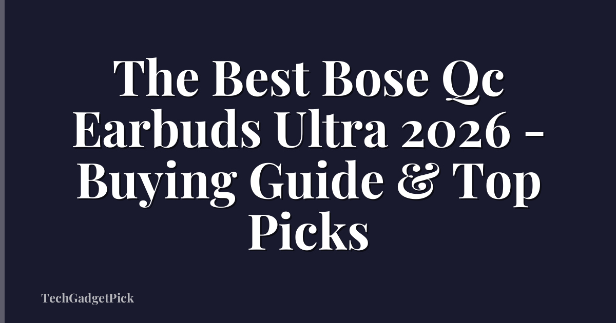 The Best Bose Qc Earbuds Ultra 2026 - Buying Guide & Top Picks