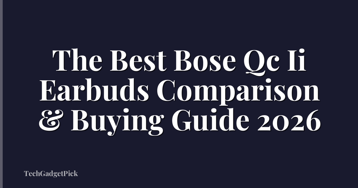 The Best Bose Qc Ii Earbuds Comparison & Buying Guide 2026