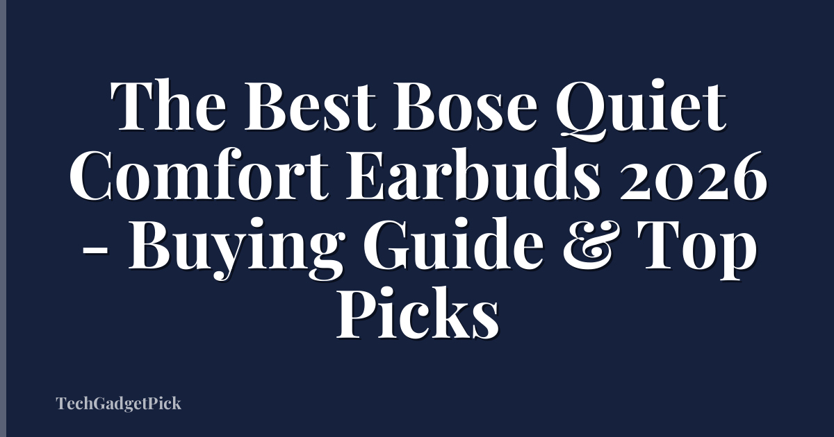 The Best Bose Quiet Comfort Earbuds 2026 - Buying Guide & Top Picks