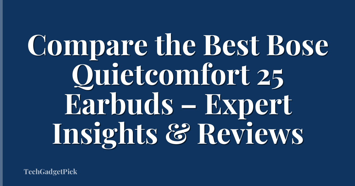 Compare the Best Bose Quietcomfort 25 Earbuds – Expert Insights & Reviews